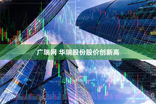 广瑞网 华瑞股份股价创新高
